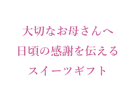 大切なお母さんへ日頃の感謝を伝えるスイーツギフト